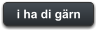 i ha di gärn